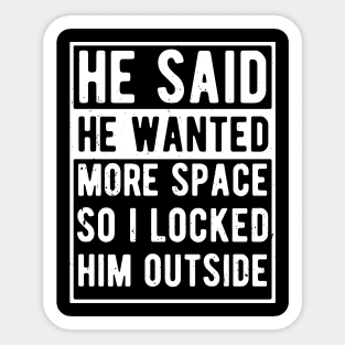 He said he wanted more space so I locked him outside Sticker